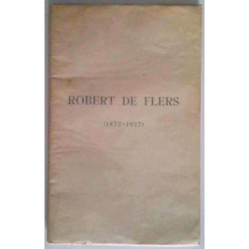 Robert de Flers 1872-1927, discours prononcés aux obsèques le 4 août 1927