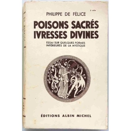 Poisons sacrés ivresses divines, par Philippe de Félice, Éditions Albin Michel. 1936.