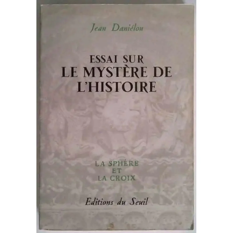 Essai sur le mystère de l’histoire, Jean Daniélou, Seuil, 1953 révélation, tradition et  philosophie chrétienne de l’histoire.