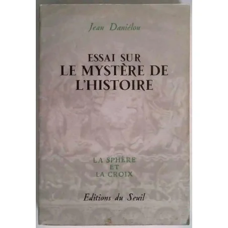 Essai sur le mystère de l’histoire, Jean Daniélou, Seuil, 1953 révélation, tradition et  philosophie chrétienne de l’histoire.