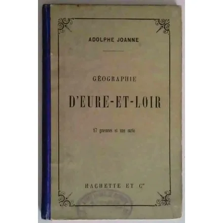 Géographie d’Eure-et-Loir par Adolphe Joanne, Hachette, 1887 guide régional illustré,  étude géographique du département