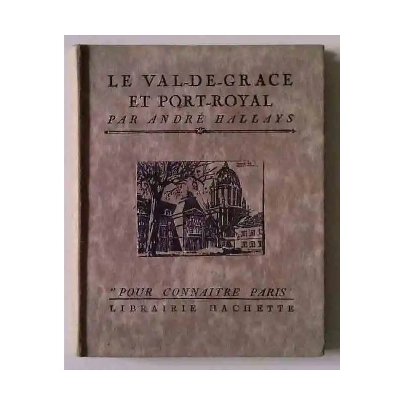Le Val-de-Grace et Port-Royal, par André Hallays, Librairie Hachette Le Val-de-Grace et Port-Royal, par André Hallays, Librairie Hachette