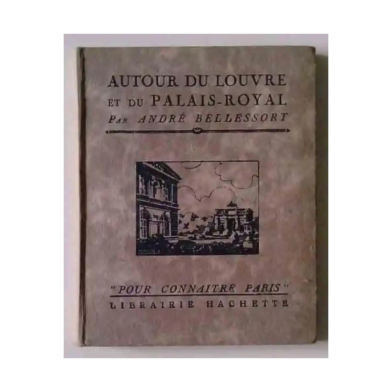 Autour du Louvre et du Palais-Royal, par André Bellessort, Librairie Hachette
