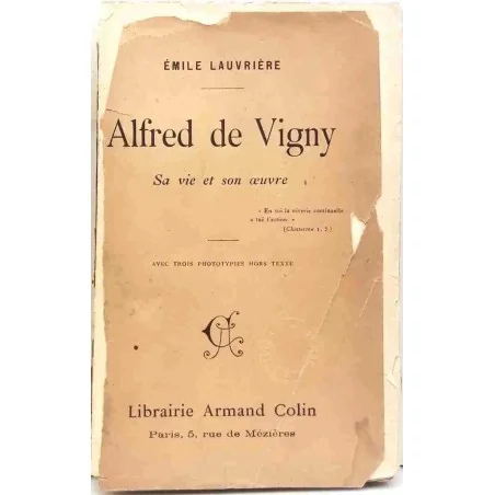 Alfred de Vigny, sa vie son œuvre par Émile Lauvrière, Librairie Armand Colin, 1909  biographie critique du poète
