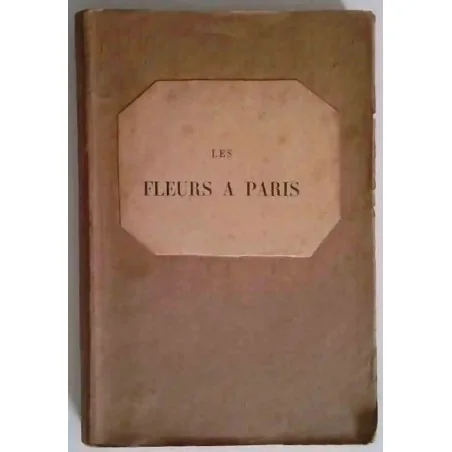 Les fleurs à Paris par Fulbert Dumonteil, Firmin Didot, 1890 les marchés, les jardins et la passion florale des Parisiens