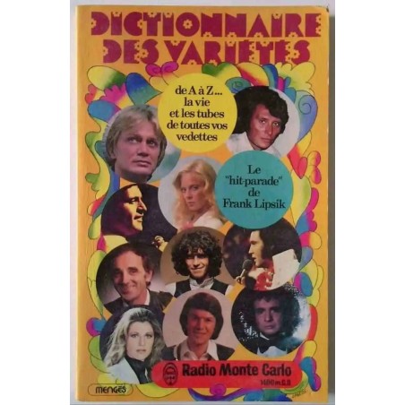 Dictionnaire des variétés de A à Z… la vie et les tubes de toutes vos vedettes , par Frank Lipsik, éditions Mengès