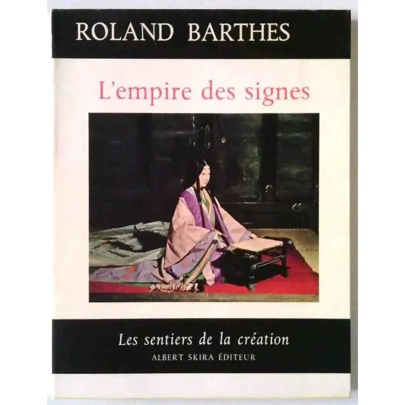 L’Empire des signes, Roland Barthes, Skira 1970 voyage sémiologique au cœur du Japon. Collection Les Sentiers de la Création