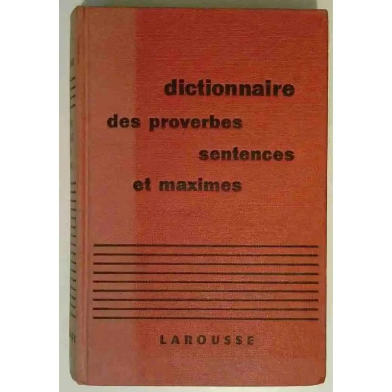 Dictionnaire des proverbes, sentences et maximes, par Maurice Maloux, Librairie Larousse1960 :10 000 proverbes...