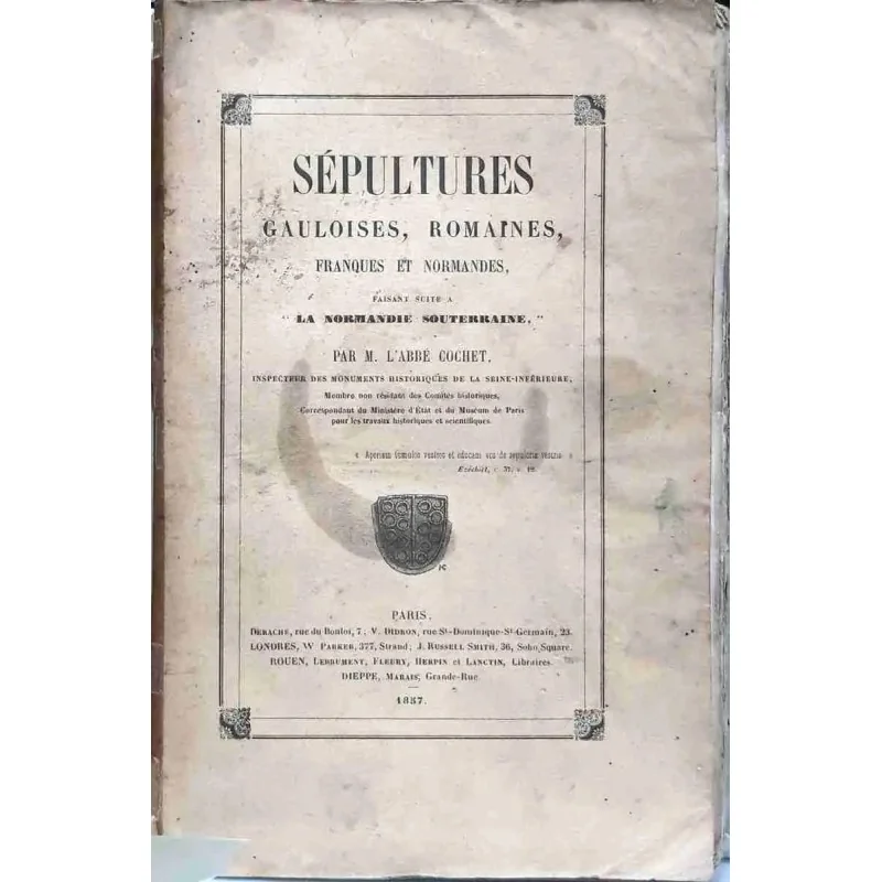 Sépultures gauloises, romaines franques et normandes, par l’abbé Cochet, Delevoye imprimeur.     1857.