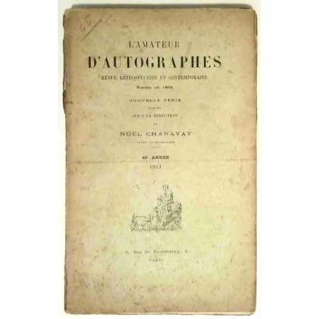 L’Amateur d’autographes, sous la direction de Noël Charavay, 3 rue de Furstenberg Paris    1913. 46e année.