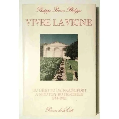 Vivre la vigne, du ghetto de Francfort à Mouton Rothschild 1777-1981, par Philippe baron Philippe, Presses de la Cité. 1981