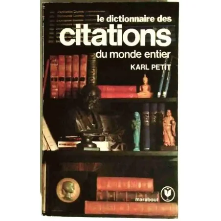 Le Dictionnaire des citations du monde entier , par Karl Petit, Marabout  1977