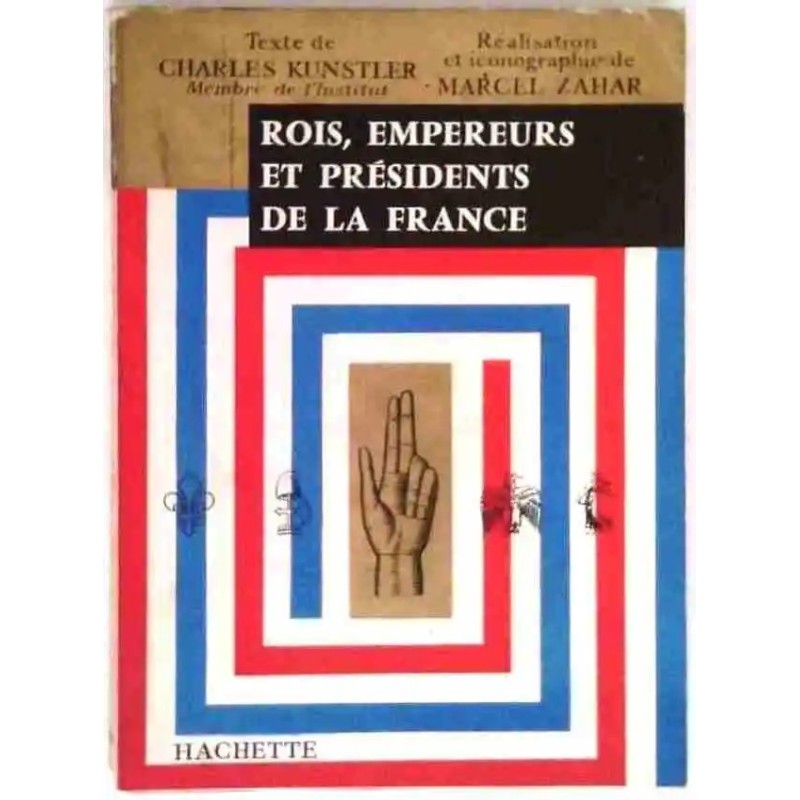Rois, Empereurs et Présidents de la République , par Charles Kunstler et Marcel Zahar, Hachette 1960 Rois, Empereurs et Présidents de la République , par Charles Kunstler et Marcel Zahar, Hachette 1960