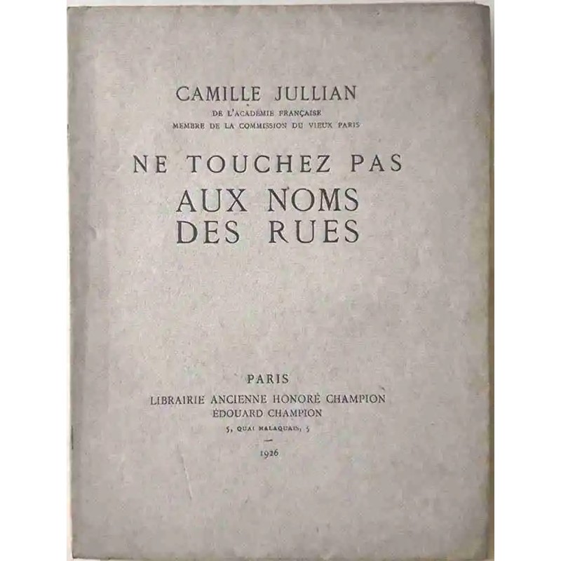 Ne touchez pas aux noms des rues, par Camille Jullian, Librairie ancienne Honoré Champion.   1926.
