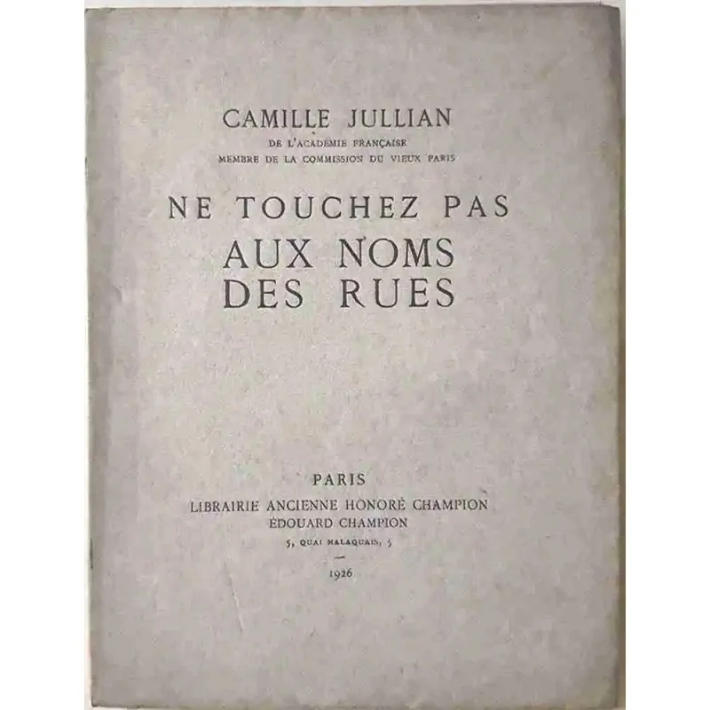 Ne touchez pas aux noms des rues, par Camille Jullian, Librairie ancienne Honoré Champion.   1926.