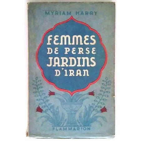 Femmes de Perse jardin d’Iran, par Myriam Harry, Flammarion.   1941