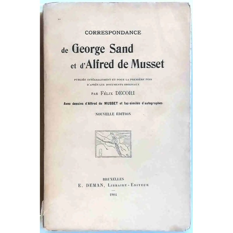 Correspondance de George Sand et d’Alfred de Musset, par Félix Decori, E. Deman libraire éditeur. 1904