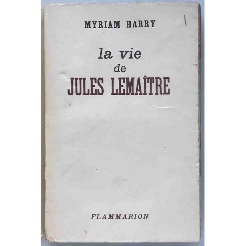 La Vie de Jules Lemaître, par Myriam Harry, Flammarion. 1946 La Vie de Jules Lemaître, par Myriam Harry, Flammarion. 1946