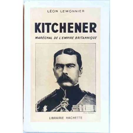 Kitchener Maréchal de l’empire britannique,  Léon Lemonnier, Hachette  1946