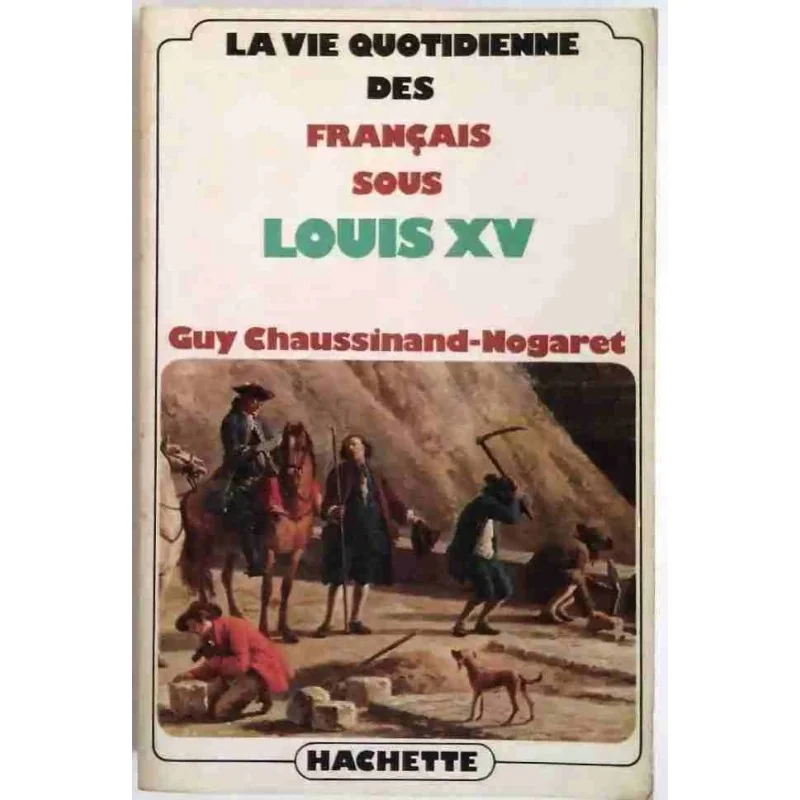 La Vie quotidienne des Français sous Louis XV, Guy Chaussinand-Nogaret, Hachette  1979