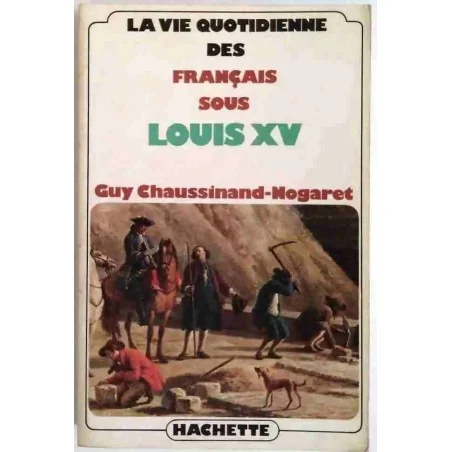 La Vie quotidienne des Français sous Louis XV, Guy Chaussinand-Nogaret, Hachette  1979