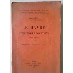 Le Havre entre trois révolutions (1789-1848), par Roger Lévy,  Ernest Leroux éditeur  1912