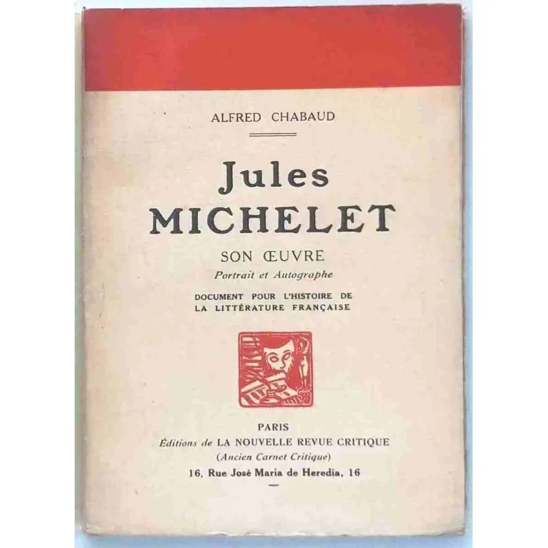 Jules Michelet son œuvre Portrait et autographes, par Alfred Chabaud, La nouvelle revue critique. 1929