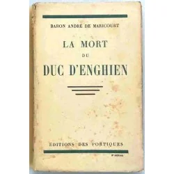 La Mort du duc d’Enghien, par le baron André de Maricourt, Éditions des portiques. 1931 ?