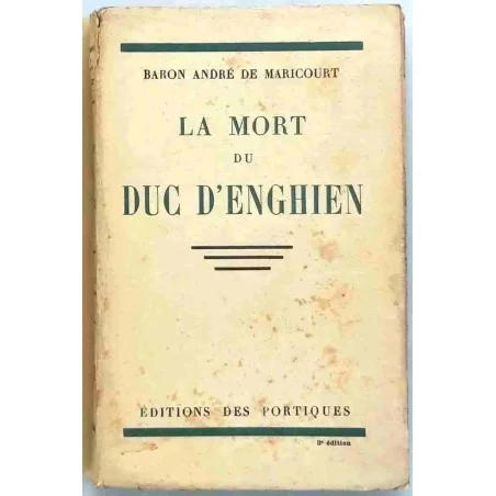 La Mort du duc d’Enghien, par le baron André de Maricourt, Éditions des portiques. 1931 ?