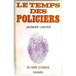 Le Temps des policiers trente ans d’abus, par Jacques Lantier, Fayard. 1970
