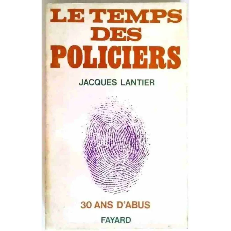 Le Temps des policiers trente ans d’abus, par Jacques Lantier, Fayard. 1970