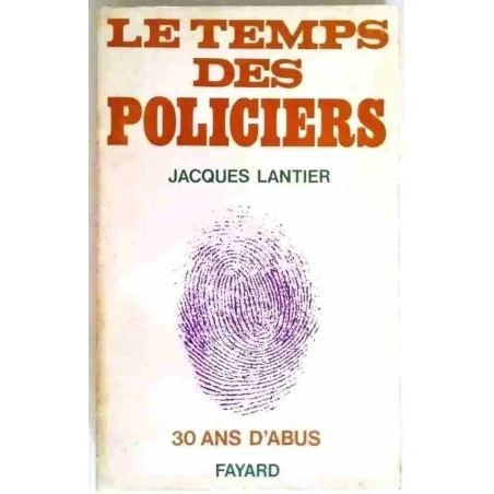 Le Temps des policiers trente ans d’abus, par Jacques Lantier, Fayard. 1970
