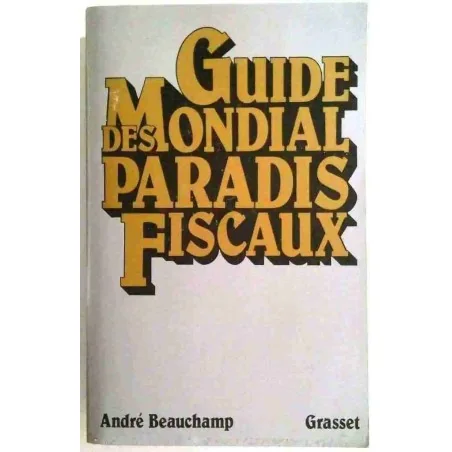 Guide mondial des paradis fiscaux, par André Beauchamp, Grasset. 1981