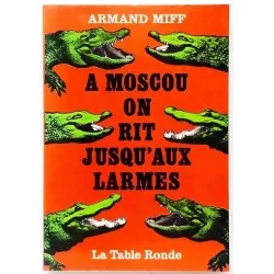 A Moscou on rit jusqu’aux larmes, par Armand Miff, La Table Ronde  1970