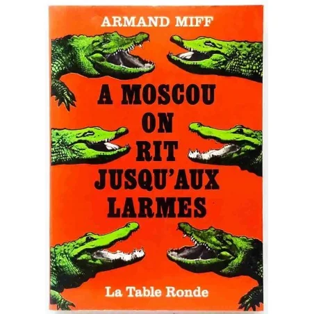 A Moscou on rit jusqu’aux larmes, par Armand Miff, La Table Ronde  1970