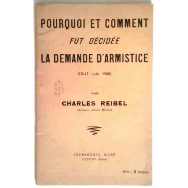 Pourquoi et comment fut décidée la demande d’armistice, par Charles Reibel, Imprimerie Kapp. 1940 ?