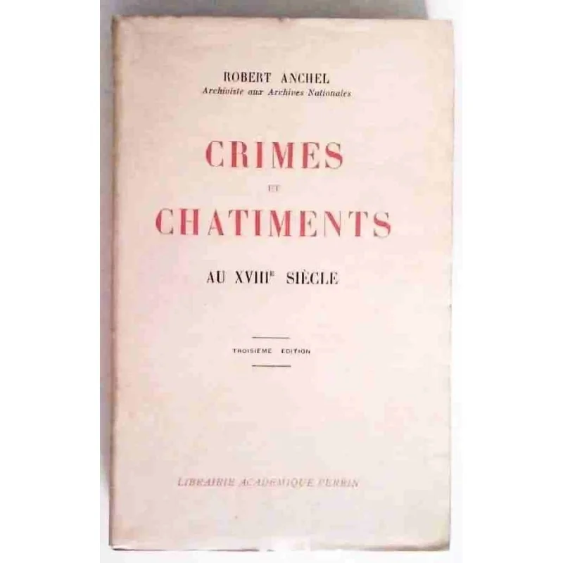 Crimes et châtiments au XVIIIe siècle, par Robert Anchel, Librairie Académique Perrin. 1933