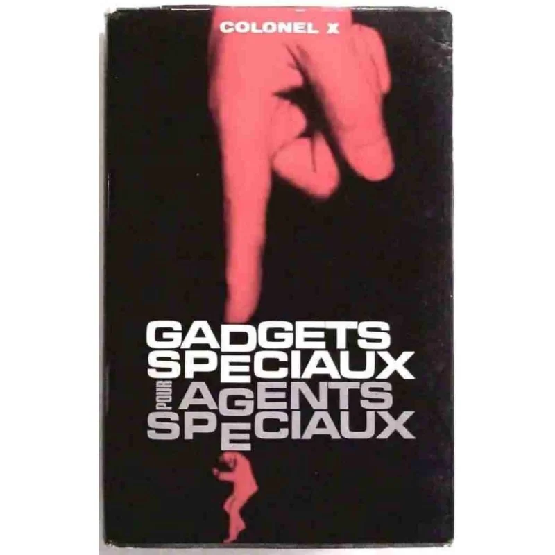 Gadgets spéciaux pour agents spéciaux, par le colonel X, Éditions de l’Arabesque. 1968