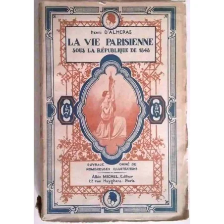 La Vie parisienne sous la République de 1848, par Henri d’Alméras, Albin Michel 1905/1910 ?