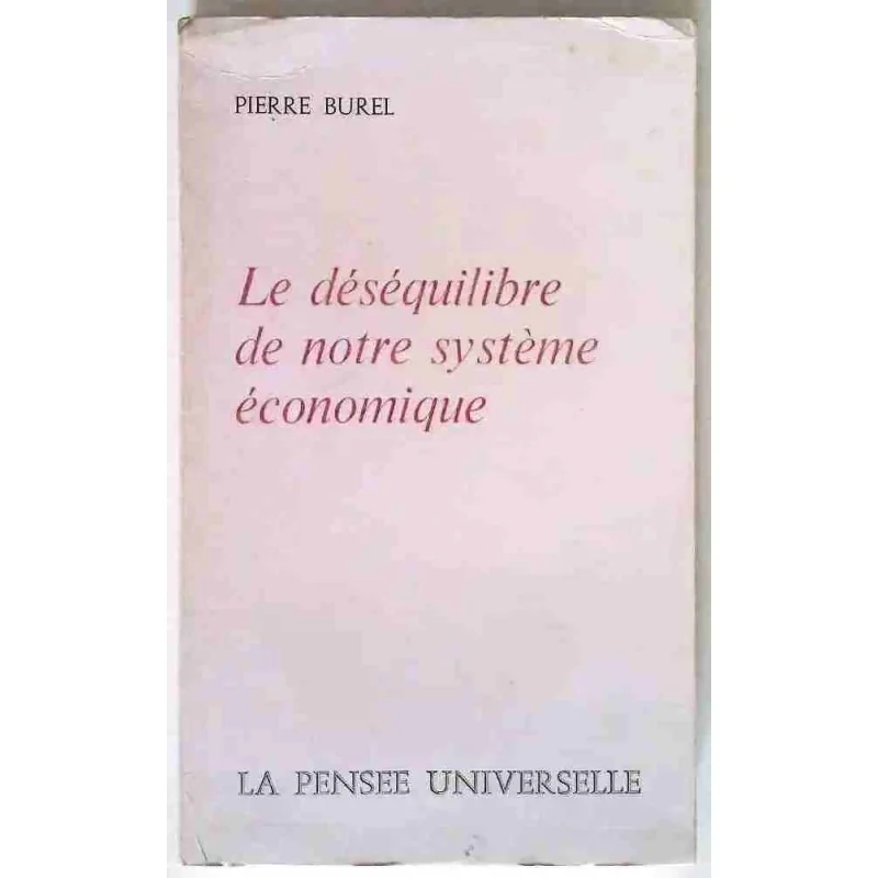 Le Déséquilibre de notre système économique, par Pierre Burel, La Pensée Universelle 1973