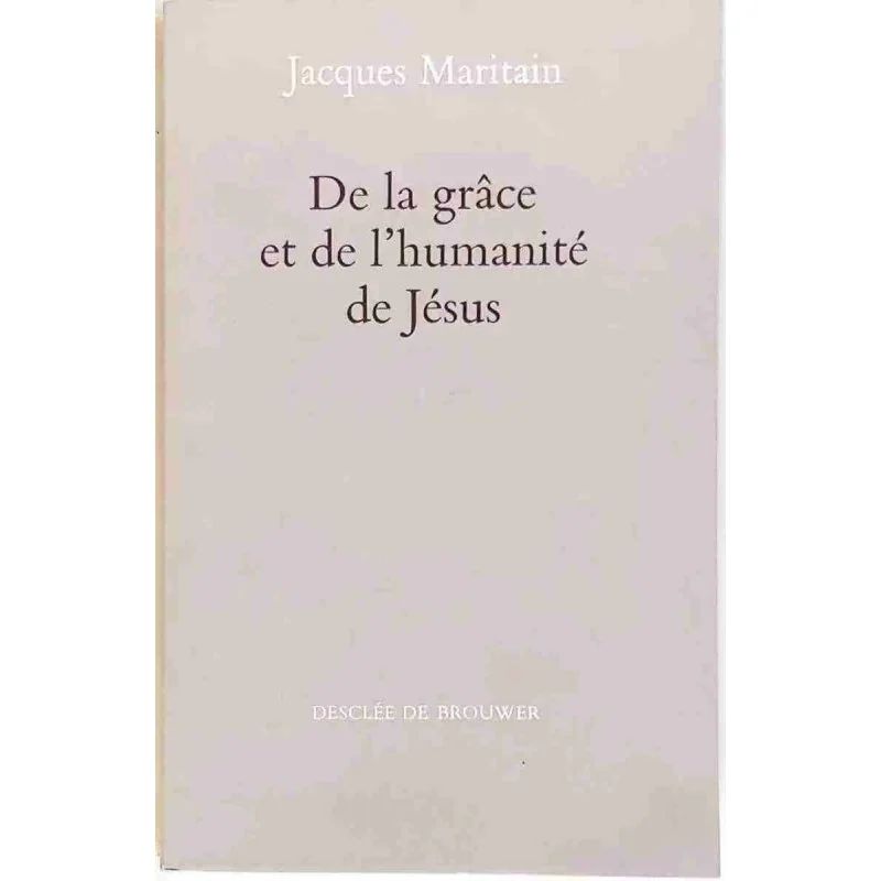De la grâce et de l’humanité de Jésus, par Jacques Maritain, Desclée de Brouwer 1967