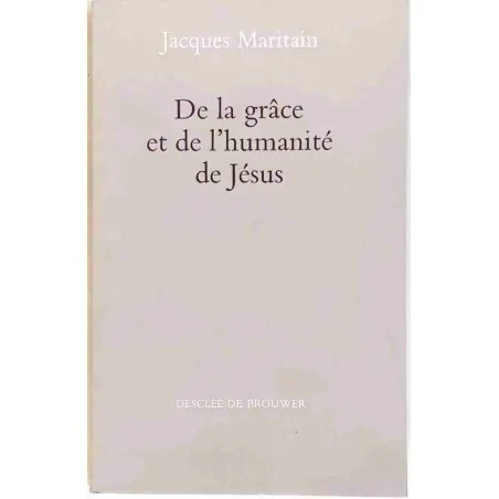 De la grâce et de l’humanité de Jésus, par Jacques Maritain, Desclée de Brouwer 1967