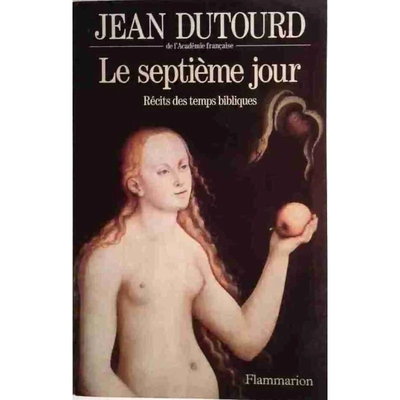 Le Septième jour récits des temps bibliques, par Jean Dutourd, Flammarion 1965