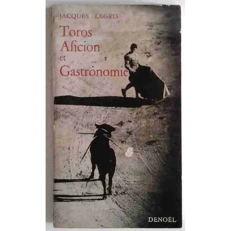 Toros, Aficion et Gastronomie, par Jacques Legris, Denoël 1963