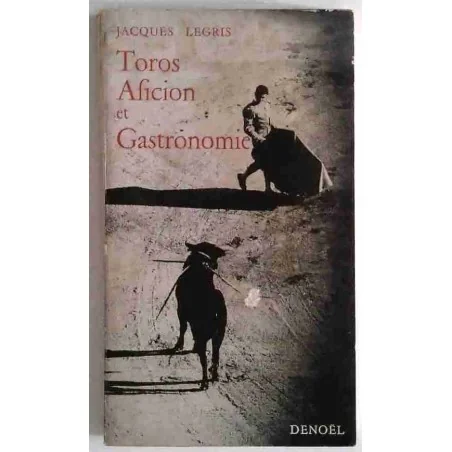 Toros, Aficion et Gastronomie, par Jacques Legris, Denoël 1963