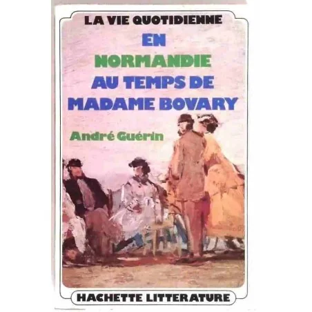 La Vie quotidienne en Normandie au temps de Madame Bovary, par André Guérin, Hachette. 1975
