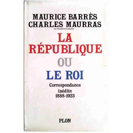 La République ou le roi, par Maurice Barrès et Charles Maurras, Plon 1970