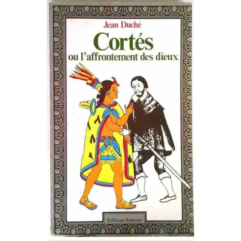 Cortès ou l’affrontement des dieux, par Jean Duché, Éditions Ramsay. 1978