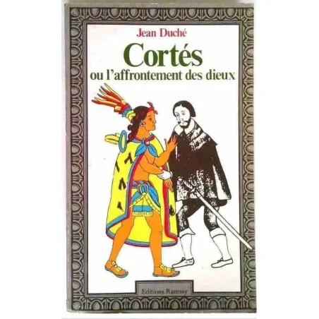 Cortès ou l’affrontement des dieux, par Jean Duché, Éditions Ramsay. 1978