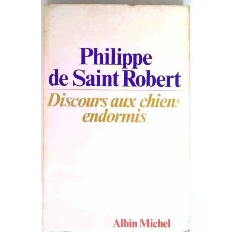 Discours aux chiens endormis, par Philippe de Saint Robert, Albin Michel. 1979